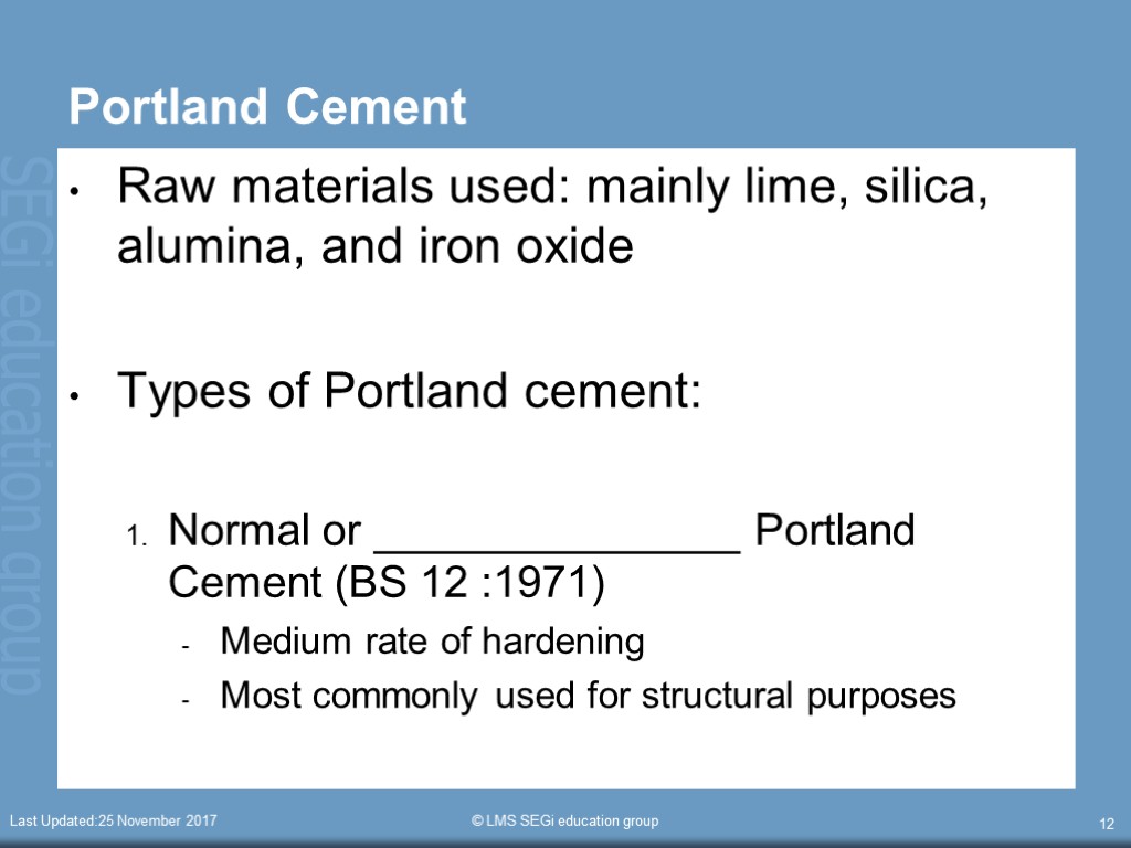 Last Updated:25 November 2017 © LMS SEGi education group 12 Portland Cement Raw materials